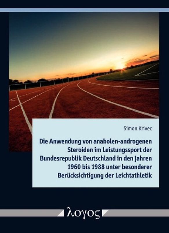 Die Anwendung von anabolen-androgenen Steroiden im Leistungssport der Bundesrepublik Deutschland in den Jahren 1960 bis 1988 unter besonderer Berücksichtigung der Leichtathletik