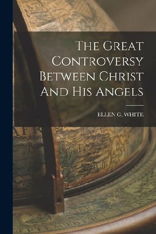 The Great Controversy Between Christ And His Angels