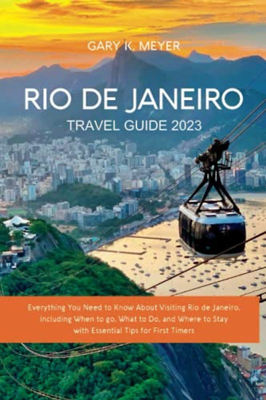 Rio de Janeiro Travel Guide 2023: Everything You Need to Know About Visiting Rio de Janeiro, including When to go, What to Do, and Where to Stay with Essential Tips for First Timers