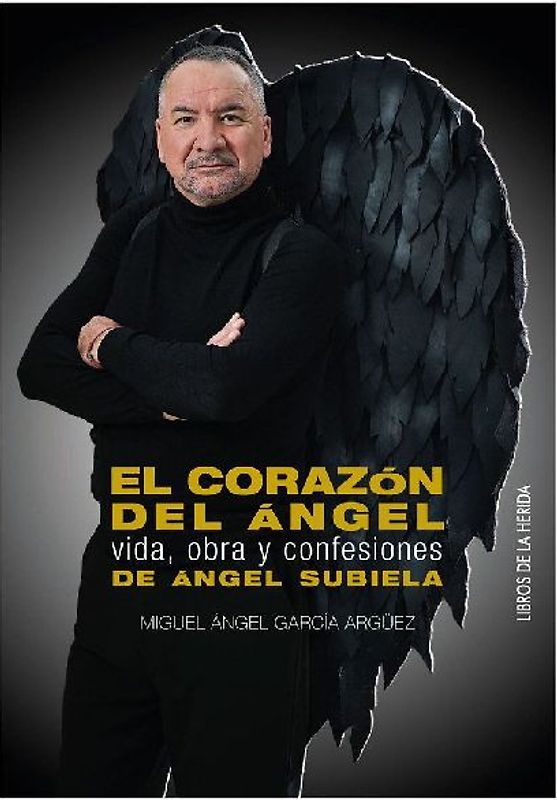El corazón del ángel : vida, obra y confesiones de Ángel Subiela