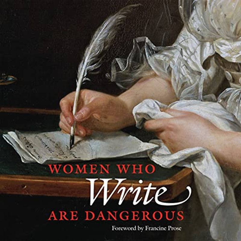 Women Who Write Are Dangerous: Foreword by Francine Prose