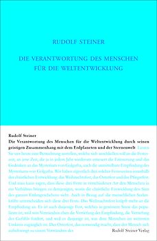 Die Verantwortung des Menschen für die Weltentwickelung durch seinen geistigen Zusammenhang mit dem Erdplaneten und der Sternenwelt