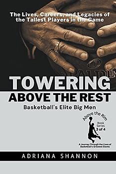 Towering Above the Rest: Basketball's Elite Big Men: The Lives, Careers, and Legacies of the Tallest Players in the Game (Above the Rim: A Journey ... of Basketball's Greatest Giants, Band 3)