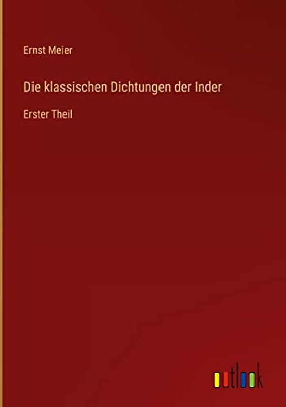 Die klassischen Dichtungen der Inder: Erster Theil