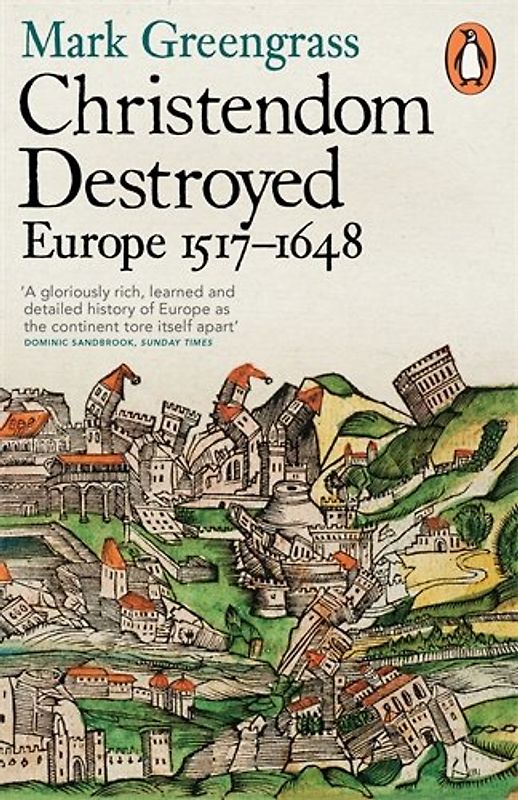 Christendom Destroyed: Europe 1517-1648 - Greengrass, Mark
