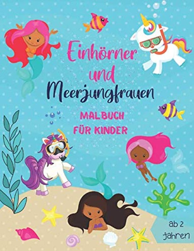 Einhörner und Meerjungfrauen Malbuch für Kinder ab 2 Jahre: Süßes Malbuch für Mädchen ab 2 Jahre | Entspannendes Zeichnen für Kinder | Die bunte Welt ... Meerjungfrauen für Kinder | Einhorn geschenk