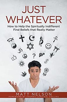 Just Whatever: How to Help the Spiritually Indifferent Find Beliefs That Really Matter