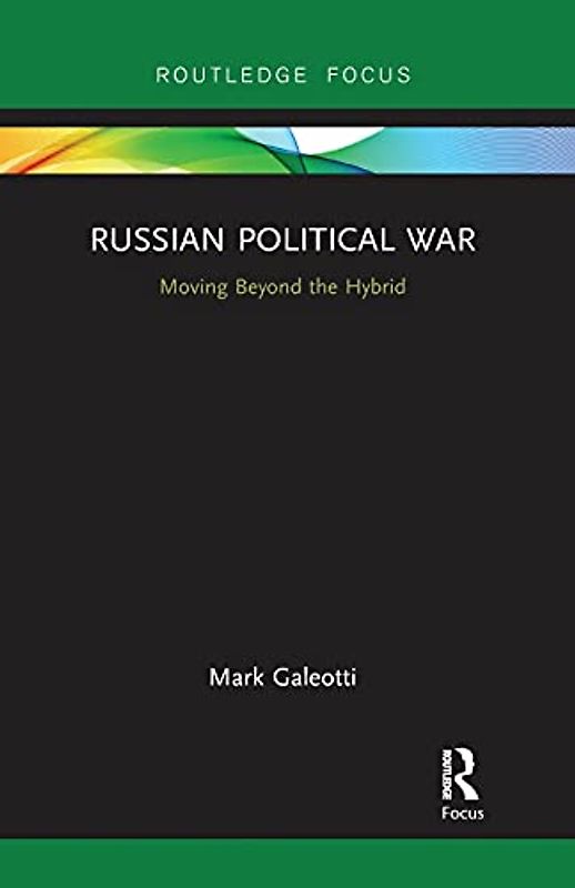 Russian Political War: Moving Beyond the Hybrid