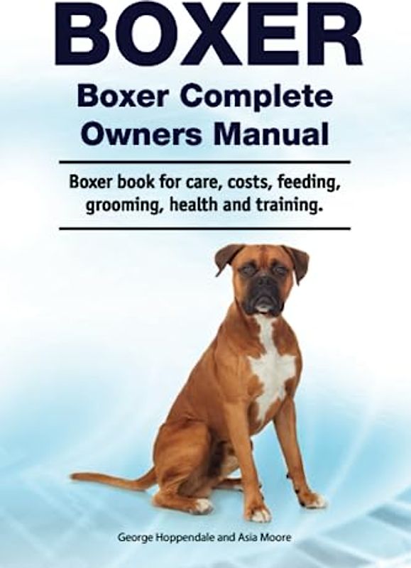 Boxer. Boxer Complete Owners Manual. Boxer book for care, costs, feeding, grooming, health and training.