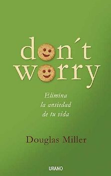 Don't Worry: Elimina La Ansiedad de Tu Vida