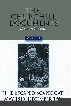 The Churchill Documents, Volume 7: "the Escaped Scapegoat", May 1915-December 1916