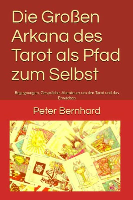 Die Großen Arkana des Tarot als Pfad zum Selbst: Begegnungen, Gespräche, Abenteuer um den Tarot und das Erwachen