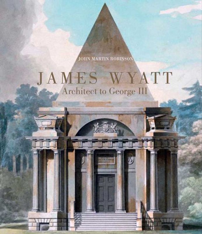James Wyatt: Architect to George III - John Martin Robinson [Hardcover]