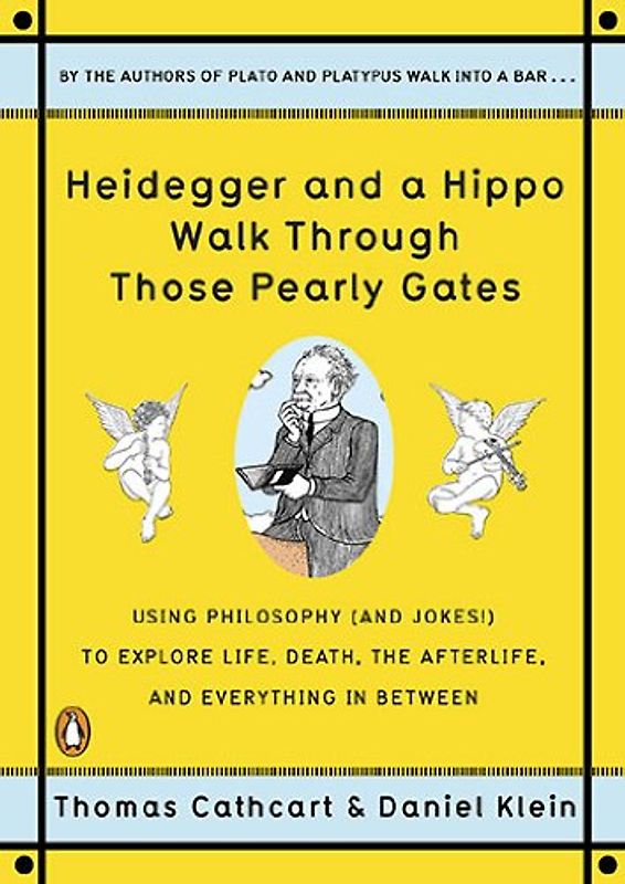 Heidegger and a Hippo Walk Through Those Pearly Gates: Using Philosophy (and Jokes!) to Explore Life, Death, the Afterlife, and Everything in Between - Thomas Cathcart