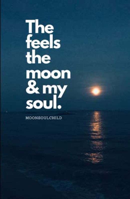 The Feels The Moon and My Soul