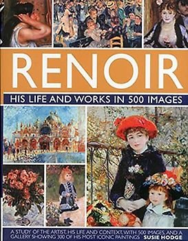 Renoir: His Life and Works in 500 Images An Illustrated Exploration of the Artist, His Life and Context, with a Gallery of 300 of His Greatest Works by Hodge, Susie ( Author ) ON Oct-12-2011, Hardback - Hodge, Susie