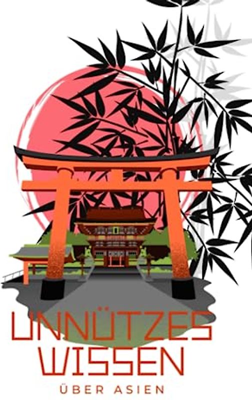 Unnützes Wissen über Asien: 700 kuriose und bemerkenswerte Fakten über die Länder Asiens | Entdecke die Besonderheiten von Japan, Russland, China und mehr