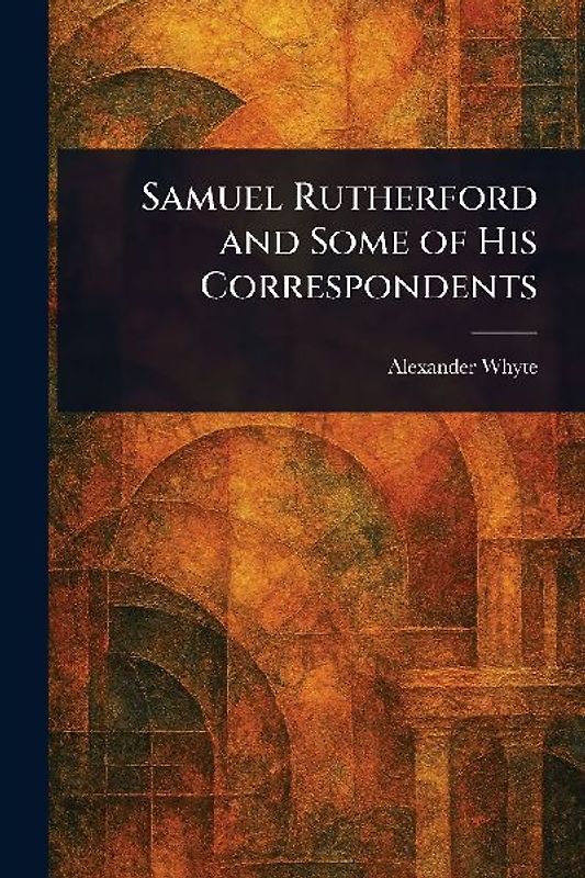 Samuel Rutherford and Some of His Correspondents