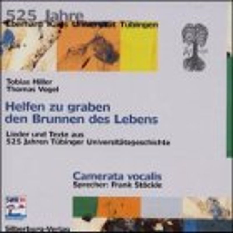 Helfen zu graben den Brunnen des Lebens. Lieder und Texte aus 525 Jahren Tübinger Universitätsgeschichte. Mit A-cappella-Chor Camerata vocalis