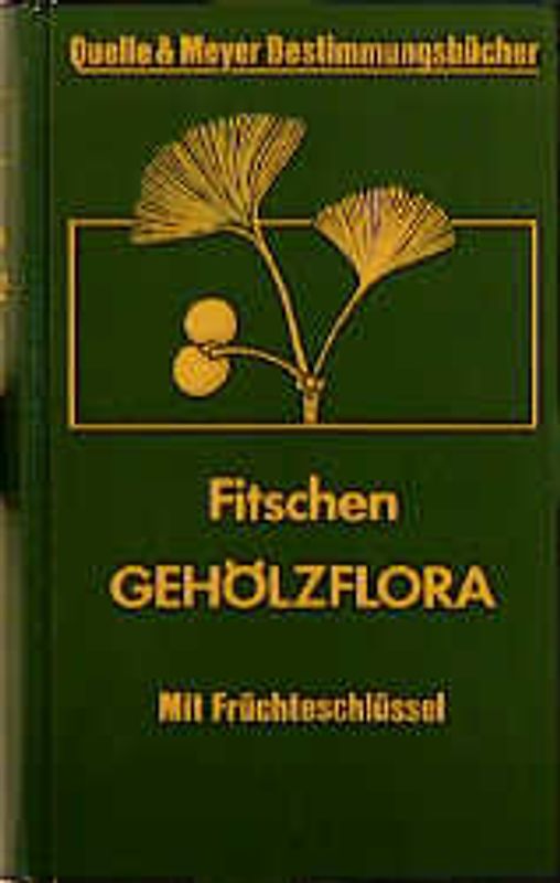 Gehölzflora. Ein Buch zum Bestimmen der in Mitteleuropa wildwachsenden und angepflanzten Bäume und Sträucher