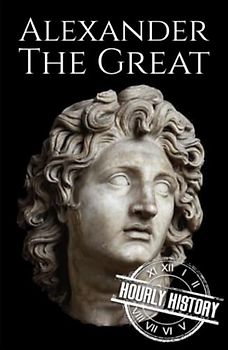 Alexander the Great: A Life from Beginning to End (Military Biographies)