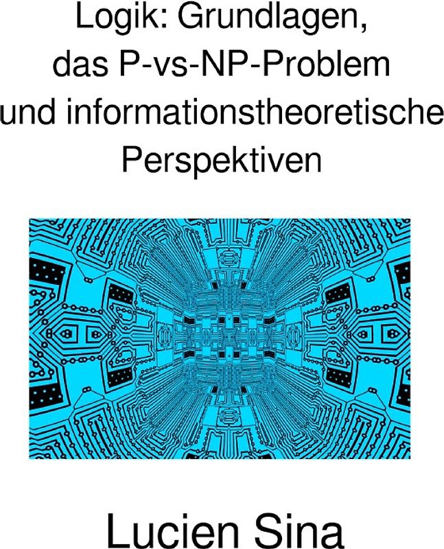 Logik: Grundlagen, das P-vs-NP-Problem und informationstheoretische Perspektiven