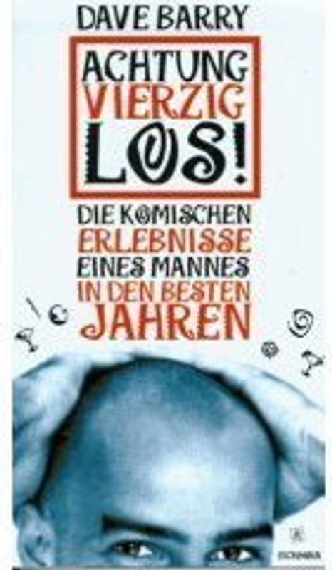 Achtung, vierzig, los!. Die komischen Erlebnisse eines Mannes in den besten Jahren