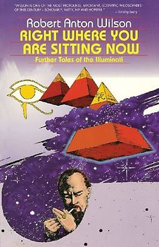 Right Where You Are Sitting Now: Further Tales of the Illuminati (Visions Series) - Robert Anton Wilson
