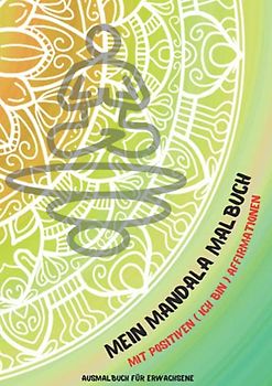 Ausmalbuch für Erwachsene: Dieses Achtsamkeit Mandala Malbuch für Erwachsene dient der Entspannung und beinhaltet zudem positive ICH BIN Affirmationen ... Erwachsene -Mandala Malbuch- zum Entspannen