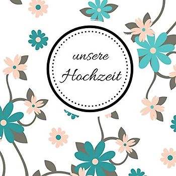 Unsere Hochzeit: Gästebuch | die besten Wünsche an das Brautpaar | Hochzeitsalbum zum Selbstgestalten für über 100 Gäste | Motiv: Blumen türkis