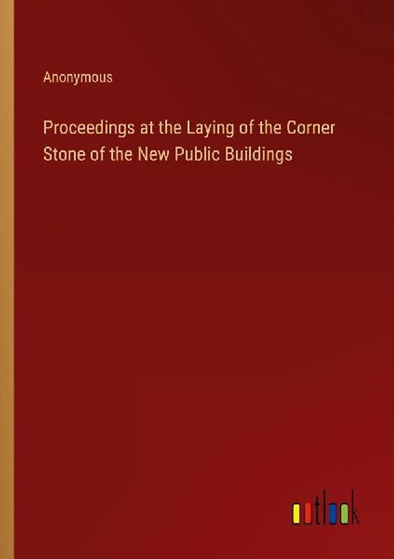 Proceedings at the Laying of the Corner Stone of the New Public Buildings
