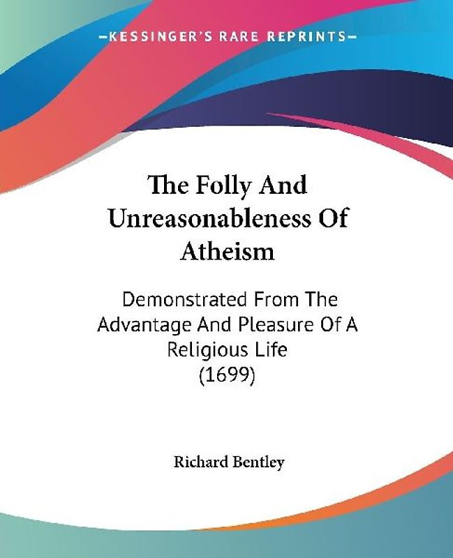 The Folly And Unreasonableness Of Atheism