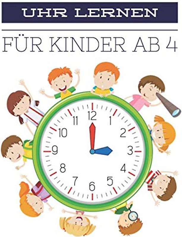 Uhr Lernen Für Kinder Ab 4: Uhrzeit Lernen, Übungsmaterial für Kindergarten und Vorschule.