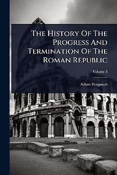 The History Of The Progress And Termination Of The Roman Republic