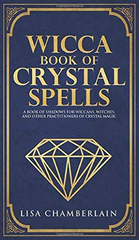 Wicca Book of Crystal Spells: A Beginner's Book of Shadows for Wiccans, Witches, and Other Practitioners of Crystal Magic