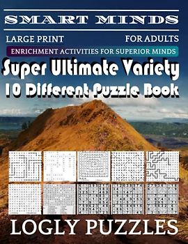Smart Minds -Variety 10 Different Puzzle Book For Adults: Ultimate Variety Puzzles Large-Print Word Search, Word Maze .Word Spiral ,Word Angles, ... Crossword And Sudoku Easy , Medium And Hard