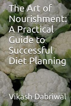 The Art of Nourishment: A Practical Guide to Successful Diet Planning