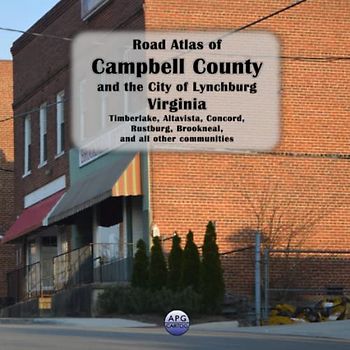 Road Atlas of Campbell County and the City of Lynchburg, Virginia: Timberlake, Altavista, Concord, Rustburg, Brookneal, and all other communities