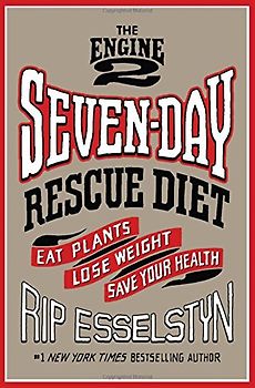 The Engine 2 Seven-Day Rescue Diet: Eat Plants, Lose Weight, Save Your Health