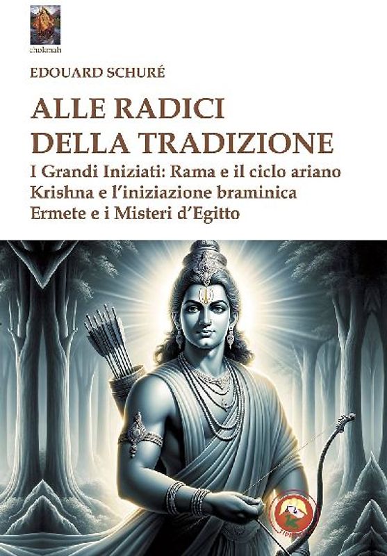Alle radici della tradizione. I grandi iniziati: Rama e il ciclo ariano, Krishna e l'iniziazione braminica, Ermete e i misteri d'Egitto