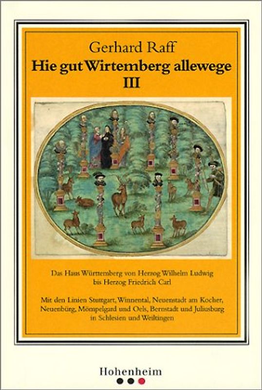 Hie gut Wirtemberg allewege III. Das Haus Württemberg von Herzog Wilhelm Ludwig bis Herzog Friedrich Carl. Mit den Linien Stuttgart, Winnental, Neuenstadt am Kocher, Neuenbürg, Mömpelgard und Oels, Bernstadt und Juliusburg in Schlesien...