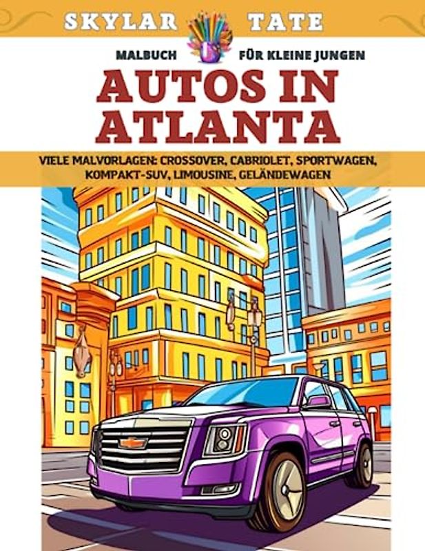 Malbuch für kleine Jungen - Autos in Atlanta - Viele Malvorlagen - Crossover, Cabriolet, Sportwagen, Kompakt-SUV, Limousine, Geländewagen
