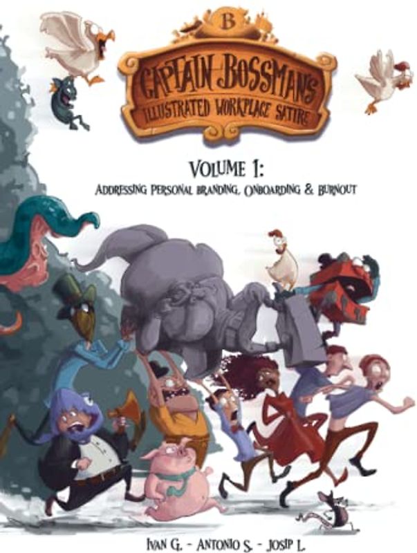 Captain Bossman's Volume 1: Addressing personal branding, onboarding and burnout: A completely unexpected collection of illustrated workplace satire inspired by your colleagues