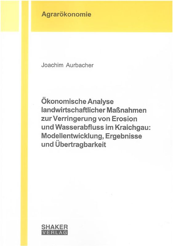 Ökonomische Analyse landwirtschaftlicher Maßnahmen zur Verringerung von Erosion und Wasserabfluss im Kraichgau: Modellentwicklung, Ergebnisse und Übertragbarkeit