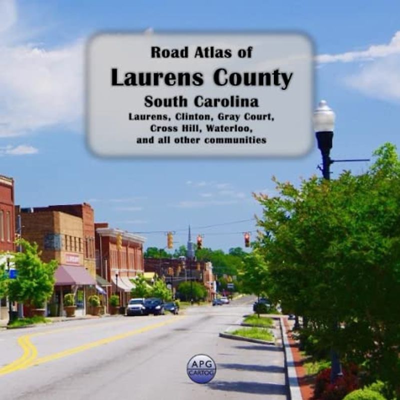 Road Atlas of Laurens County, South Carolina: Laurens, Clinton, Gray Court, Cross Hill, Waterloo, and all other communities