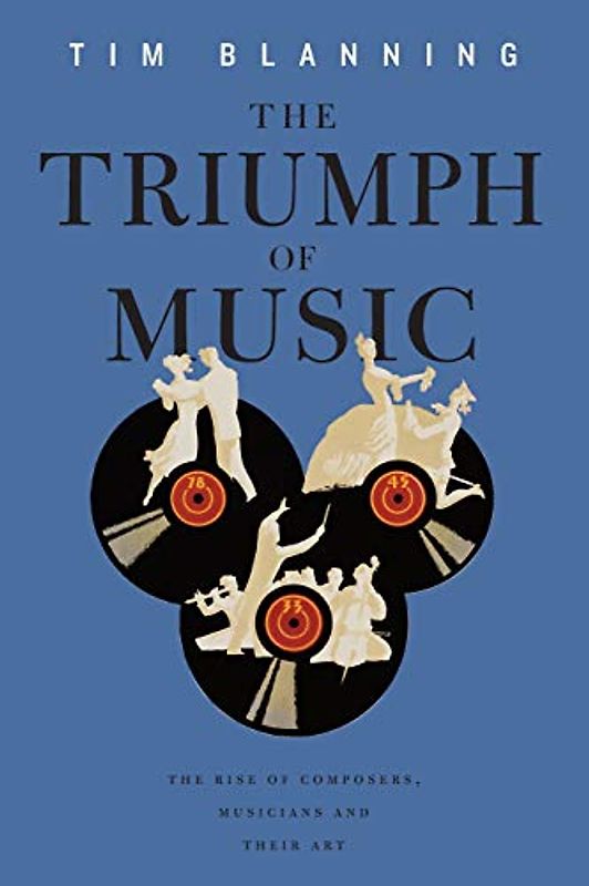 The Triumph of Music: The Rise of Composers, Musicians and Their Art