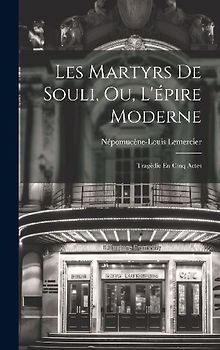 Les Martyrs De Souli, Ou, L'épire Moderne: Tragédie En Cinq Actes