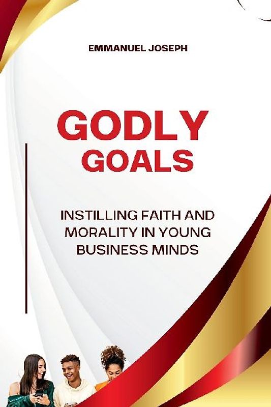 Godly Goals, Instilling Faith and Morality in Young Business Minds