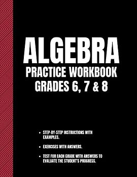 Algebra: Practice Workbook for Grades 6, 7 & 8 | Master Your Algebra With This 300 Page Math Workbook.