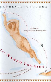The Naked Tourist: In Search of Adventure and Beauty in the Age of the Airport Mall - Osborne, Lawrence